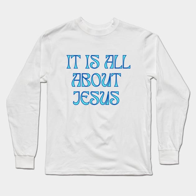 It Is All About Jesus Long Sleeve T-Shirt by Prayingwarrior
